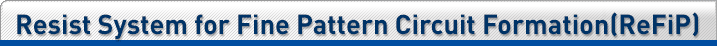 Resist System for Fine Pattern Circuit Formation (ReFiiP)