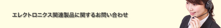 エレクトロニクス関連製品に関するお問い合わせ